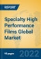 Specialty High Performance Films Global Market Insights 2022, Analysis and Forecast to 2027, by Manufacturers, Regions, Technology, Product Type - Product Image