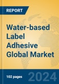 Water-based Label Adhesive Global Market Insights 2023, Analysis and Forecast to 2028, by Manufacturers, Regions, Technology, Product Type- Product Image