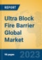 Ultra Block Fire Barrier Global Market Insights 2023, Analysis and Forecast to 2028, by Manufacturers, Regions, Technology, Application, Product Type - Product Image