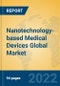 Nanotechnology-based Medical Devices Global Market Insights 2022, Analysis and Forecast to 2027, by Manufacturers, Regions, Technology, Application, Product Type - Product Image