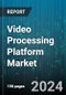 Video Processing Platform Market by Component, Content, Application - Global Forecast 2025-2030 - Product Image