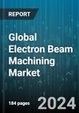 Global Electron Beam Machining Market by Material (Nickel, Stainless Steel, Titanium), Equipment (Annular Bias Grid, Cathode), Function, Industry - Forecast 2024-2030- Product Image