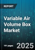 Variable Air Volume Box Market by Type, Component, Airflow Capacity, Application, Installation, Distribution Channel - Global Forecast to 2030- Product Image