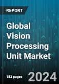 Global Vision Processing Unit Market by Fabrication Process (>16-28 nm, =16 nm), Vertical (Automotive, Consumer Electronics, Security & Surveillance), End-Use Application - Forecast 2024-2030- Product Image