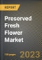 Preserved Fresh Flower Market Research Report by Flower Type, Preserving Technique, Distribution Channel, State - Cumulative Impact of COVID-19, Russia Ukraine Conflict, and High Inflation - United States Forecast 2023-2030 - Product Image