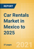 Car Rentals (Self Drive) Market in Mexico to 2025 - Fleet Size, Rental Occasion and Days, Utilization Rate and Average Revenue Analytics- Product Image