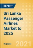 Sri Lanka Passenger Airlines Market to 2025 - Market Segments Sizing and Revenue Analytics- Product Image