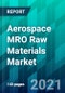 Aerospace MRO Raw Materials Market Size, Share, Trend, Forecast, Competitive Analysis, and Growth Opportunity: 2021-2026 - Product Image