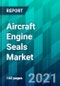 Aircraft Engine Seals Market Size, Share, Trend, Forecast, Competitive Analysis, and Growth Opportunity: 2021-2026 - Product Image