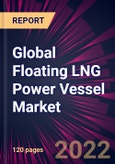 Global Floating LNG Power Vessel Market 2022-2026- Product Image