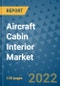 Aircraft Cabin Interior Market Outlook in 2022 and Beyond: Trends, Growth Strategies, Opportunities, Market Shares, Companies to 2030 - Product Image