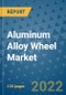 Aluminum Alloy Wheel Market Outlook in 2022 and Beyond: Trends, Growth Strategies, Opportunities, Market Shares, Companies to 2030 - Product Image
