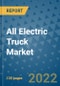 All Electric Truck Market Outlook in 2022 and Beyond: Trends, Growth Strategies, Opportunities, Market Shares, Companies to 2030 - Product Image