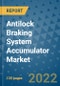 Antilock Braking System Accumulator Market Outlook in 2022 and Beyond: Trends, Growth Strategies, Opportunities, Market Shares, Companies to 2030 - Product Image