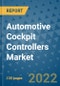 Automotive Cockpit Controllers Market Outlook in 2022 and Beyond: Trends, Growth Strategies, Opportunities, Market Shares, Companies to 2030 - Product Image