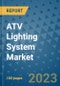 ATV Lighting System Market Outlook in 2022 and Beyond: Trends, Growth Strategies, Opportunities, Market Shares, Companies to 2030 - Product Image