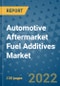 Automotive Aftermarket Fuel Additives Market Outlook in 2022 and Beyond: Trends, Growth Strategies, Opportunities, Market Shares, Companies to 2030 - Product Image