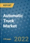 Automatic Truck Market Outlook in 2022 and Beyond: Trends, Growth Strategies, Opportunities, Market Shares, Companies to 2030 - Product Image