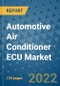 Automotive Air Conditioner ECU Market Outlook in 2022 and Beyond: Trends, Growth Strategies, Opportunities, Market Shares, Companies to 2030 - Product Thumbnail Image