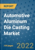 Automotive Aluminum Die Casting Market Outlook in 2022 and Beyond: Trends, Growth Strategies, Opportunities, Market Shares, Companies to 2030- Product Image