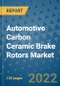 Automotive Carbon Ceramic Brake Rotors Market Outlook in 2022 and Beyond: Trends, Growth Strategies, Opportunities, Market Shares, Companies to 2030 - Product Image