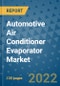 Automotive Air Conditioner Evaporator Market Outlook in 2022 and Beyond: Trends, Growth Strategies, Opportunities, Market Shares, Companies to 2030 - Product Thumbnail Image