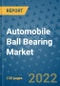 Automobile Ball Bearing Market Outlook in 2022 and Beyond: Trends, Growth Strategies, Opportunities, Market Shares, Companies to 2030 - Product Image