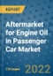 Aftermarket for Engine Oil in Passenger Car Market Outlook in 2022 and Beyond: Trends, Growth Strategies, Opportunities, Market Shares, Companies to 2030 - Product Image