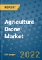 Agriculture Drone Market Outlook in 2022 and Beyond: Trends, Growth Strategies, Opportunities, Market Shares, Companies to 2030 - Product Image