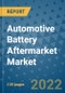 Automotive Battery Aftermarket Market Outlook in 2022 and Beyond: Trends, Growth Strategies, Opportunities, Market Shares, Companies to 2030 - Product Thumbnail Image