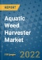 Aquatic Weed Harvester Market Outlook in 2022 and Beyond: Trends, Growth Strategies, Opportunities, Market Shares, Companies to 2030 - Product Image