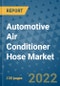 Automotive Air Conditioner Hose Market Outlook in 2022 and Beyond: Trends, Growth Strategies, Opportunities, Market Shares, Companies to 2030 - Product Thumbnail Image