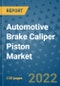 Automotive Brake Caliper Piston Market Outlook in 2022 and Beyond: Trends, Growth Strategies, Opportunities, Market Shares, Companies to 2030 - Product Image