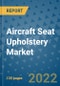 Aircraft Seat Upholstery Market Outlook in 2022 and Beyond: Trends, Growth Strategies, Opportunities, Market Shares, Companies to 2030 - Product Image