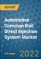 Automotive Common Rail Direct Injection System Market Outlook in 2022 and Beyond: Trends, Growth Strategies, Opportunities, Market Shares, Companies to 2030 - Product Image