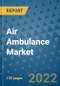 Air Ambulance Market Outlook in 2022 and Beyond: Trends, Growth Strategies, Opportunities, Market Shares, Companies to 2030 - Product Image