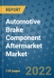 Automotive Brake Component Aftermarket Market Outlook in 2022 and Beyond: Trends, Growth Strategies, Opportunities, Market Shares, Companies to 2030 - Product Image