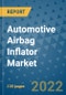 Automotive Airbag Inflator Market Outlook in 2022 and Beyond: Trends, Growth Strategies, Opportunities, Market Shares, Companies to 2030 - Product Image