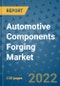 Automotive Components Forging Market Outlook in 2022 and Beyond: Trends, Growth Strategies, Opportunities, Market Shares, Companies to 2030 - Product Image