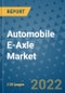Automobile E-Axle Market Outlook in 2022 and Beyond: Trends, Growth Strategies, Opportunities, Market Shares, Companies to 2030 - Product Image