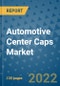 Automotive Center Caps Market Outlook in 2022 and Beyond: Trends, Growth Strategies, Opportunities, Market Shares, Companies to 2030 - Product Image