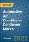 Automotive Air Conditioner Condenser Market Outlook in 2022 and Beyond: Trends, Growth Strategies, Opportunities, Market Shares, Companies to 2030 - Product Image