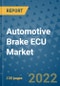 Automotive Brake ECU Market Outlook in 2022 and Beyond: Trends, Growth Strategies, Opportunities, Market Shares, Companies to 2030 - Product Image