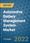 Automotive Battery Management System Market Outlook in 2022 and Beyond: Trends, Growth Strategies, Opportunities, Market Shares, Companies to 2030 - Product Image