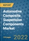 Automotive Composite Suspension Components Market Outlook in 2022 and Beyond: Trends, Growth Strategies, Opportunities, Market Shares, Companies to 2030 - Product Image