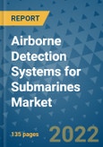 Airborne Detection Systems for Submarines Market Outlook in 2022 and Beyond: Trends, Growth Strategies, Opportunities, Market Shares, Companies to 2030- Product Image