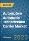Automotive Automatic Transmission Carrier Market Outlook in 2022 and Beyond: Trends, Growth Strategies, Opportunities, Market Shares, Companies to 2030 - Product Image