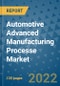Automotive Advanced Manufacturing Processe Market Outlook in 2022 and Beyond: Trends, Growth Strategies, Opportunities, Market Shares, Companies to 2030 - Product Image