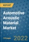 Automotive Acoustic Material Market Outlook in 2022 and Beyond: Trends, Growth Strategies, Opportunities, Market Shares, Companies to 2030 - Product Image