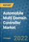 Automobile Multi Domain Controller Market Outlook in 2022 and Beyond: Trends, Growth Strategies, Opportunities, Market Shares, Companies to 2030 - Product Image